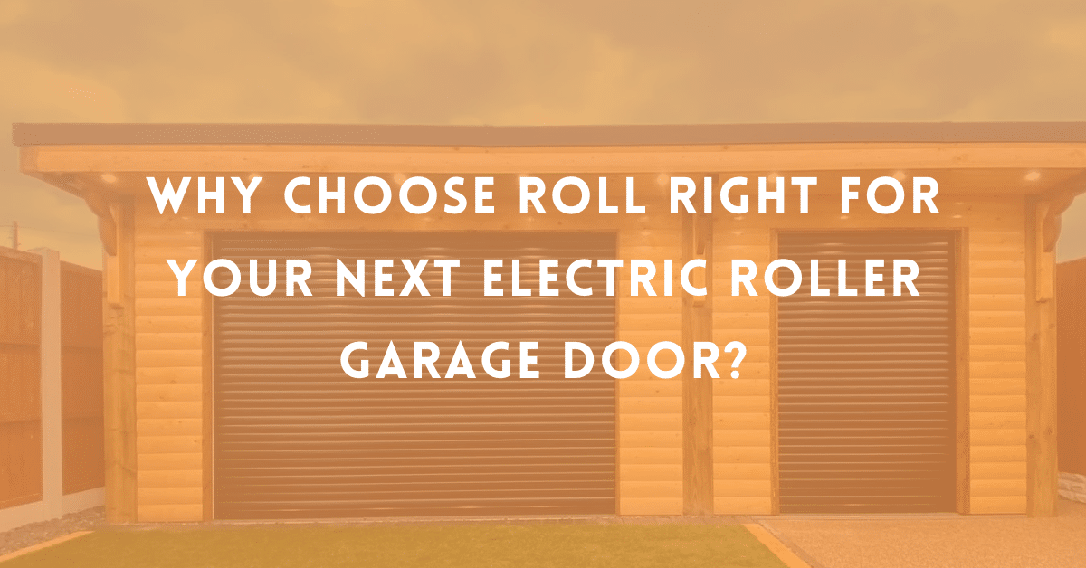 Why Choose Roll Right for Your Next Electric Roller Garage Door?